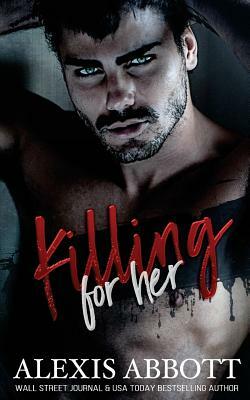 Killing For Her: A Bad Boy Hitman Romance by Alexis Abbott