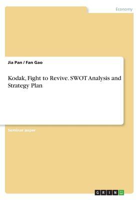 Kodak, Fight to Revive. SWOT Analysis and Strategy Plan by Fan Gao, Jia Pan