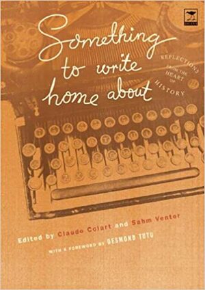 Something to Write Home About: Reflections From the Heart of History by Sahm Venter, Desmond Tutu, Claude Colart