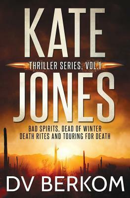 Kate Jones Thriller Series, Vol. 1: Bad Spirits, Dead of Winter, Death Rites, Touring for Death by D. V. Berkom