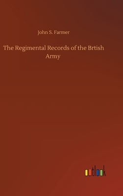 The Regimental Records of the Brtish Army by John S. Farmer