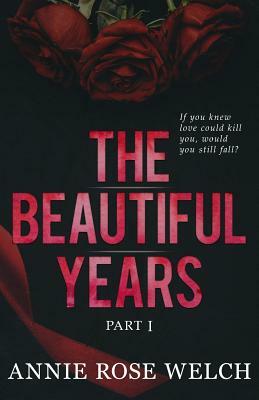 The Beautiful Years I: A Mafia Romance Saga by Annie Rose Welch