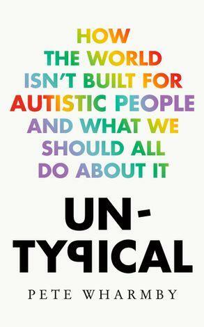 Untypical: How the world isn't built for autistic people and what we should all do about it by Pete Wharmby