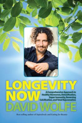 Longevity Now: A Comprehensive Approach to Healthy Hormones, Detoxification, Super Immunity, Reversing Calcification, and Total Rejuv by David Wolfe