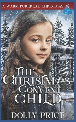 The Christmas Convent Child: A Warm PureRead Christmas by Dolly Price