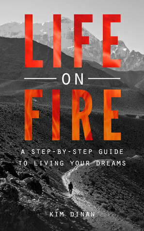 Life on Fire: A Step-By-Step Guide To Living Your Dreams by Kim Dinan