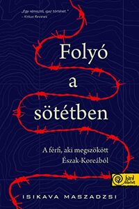 Folyó a sötétben – A férfi, aki megszökött Észak-Koreából by Masaji Ishikawa