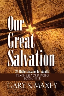 Our Great Salvation by Gary S. Maxey