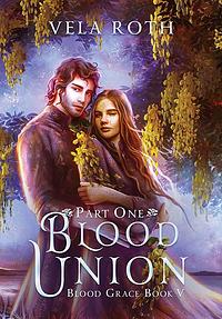 Blood Union Part One by Vela Roth