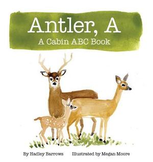 A Antler: A Cabin ABC Book by Hadley E. Barrows
