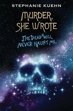 The Dead Will Never Haunt Me by Stephanie Kuehn