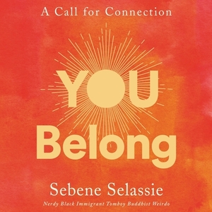 You Belong: A Call for Connection by Sebene Selassie