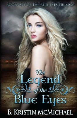 The Legend of the Blue Eyes: Book One of the Blue Eyes Trilogy by B. Kristin McMichael