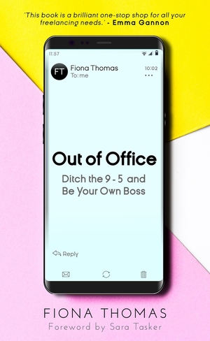 Out of Office: Ditch the 9-5 and Be Your Own Boss by Fiona Thomas