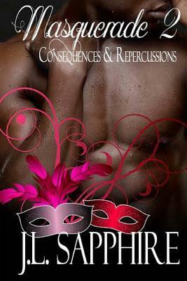 Masquerade 2: Consequences & Repercussions by J. L. Sapphire