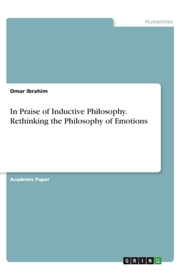 In Praise of Inductive Philosophy. Rethinking the Philosophy of Emotions by Omar Ibrahim