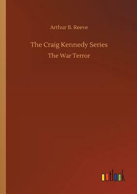 The Craig Kennedy Series by Arthur B. Reeve