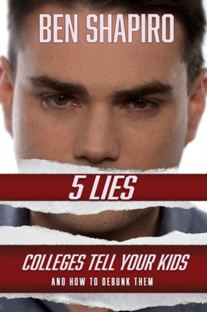 5 Lies Colleges Tell Your Kids and How to Debunk Them by Ben Shapiro