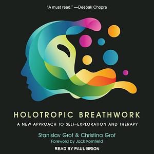 Holotropic Breathwork: A New Approach to Self-Exploration and Therapy by Christina Grof, Stanislav Grof