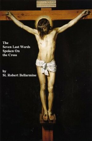 The Seven Last Words Spoken From the Cross by Paul A. Böer Sr., Robert Bellarmine