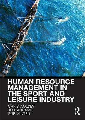 Human Resource Management in the Sport and Leisure Industry by Sue Minten, Jeffrey Abrams, Chris Wolsey