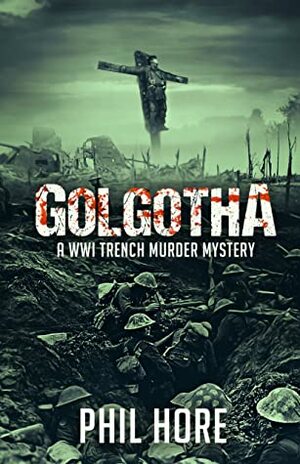 Golgotha: A WWI trench murder mystery by Phil Hore