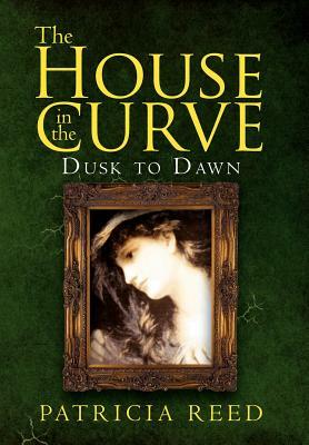 The House in the Curve: Dusk to Dawn by Patricia Reed