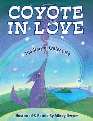 Coyote in Love: The Story of Crater Lake by Mindy Dwyer