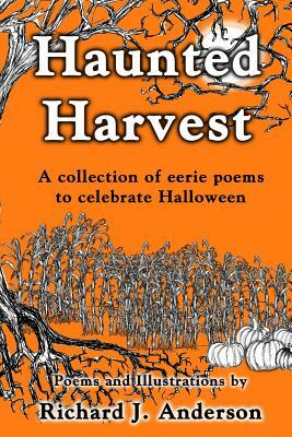 Haunted Harvest: a collection of eerie poems to celebrate Halloween by Richard J. Anderson