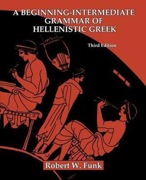 A Beginning-Intermediate Grammar of Hellenistic Greek by Robert Walter Funk