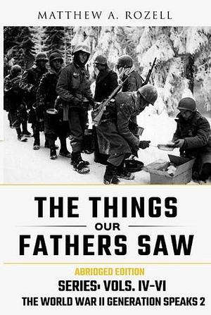 World War II Generation Speaks II: The Things Our Fathers Saw Series, Vols. 4-6 by Matthew Rozell