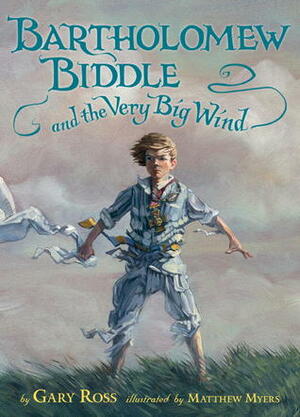 Bartholomew Biddle and the Very Big Wind by Gary Ross, Matthew Myers, Matt Myers