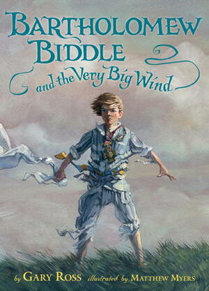 Bartholomew Biddle and the Very Big Wind by Matt Myers, Matthew Myers, Gary Ross