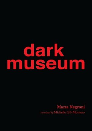 Dark Museum by Michelle Gil-Montero, María Negroni