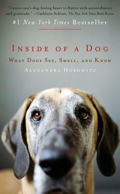 Inside of a Dog: What Dogs See, Smell, and Know by Alexandra Horowitz