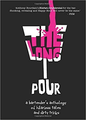 The Long Pour: A Bartender's Anthology of Hilarious Tales and Dirty Tricks by Adam MacDonald