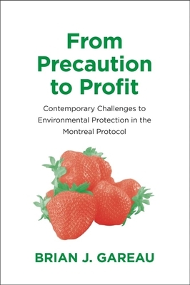 From Precaution to Profit: Contemporary Challenges to Environmental Protection in the Montreal Protocol by Brian Gareau