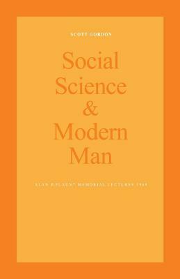 Social Science and Modern Man: Alan B. Plaunt Memorial Lectures 1969 by Scott Gordon