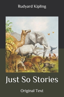 Just So Stories: Original Text by Rudyard Kipling