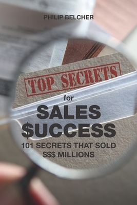 Top Secrets for $ales Success: 101 Secrets That Sold $$$millions by Philip Belcher