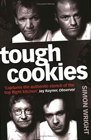 Tough Cookies: Tales of obsession, toil and tenacity from Britain's culinary heavyweights by Simon Wright