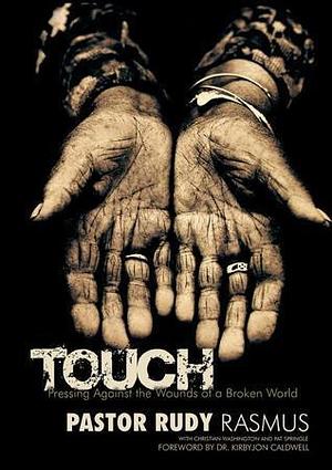 TOUCH: Pressing Against the Wounds of a Broken World by Pastor Rudy Rasmus, Pastor Rudy Rasmus