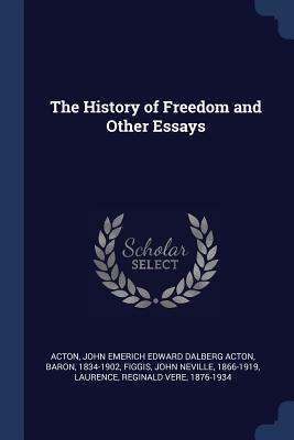 The History of Freedom and Other Essays by John Neville Figgis, Reginald Vere Laurence