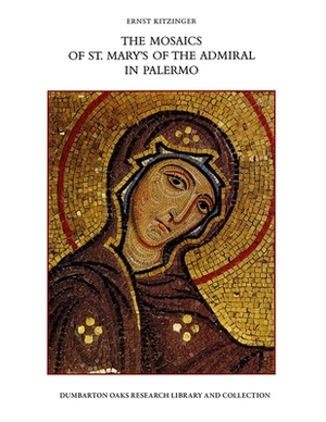 The Mosaics of St. Mary's of the Admiral in Palermo by Ernst Kitzinger