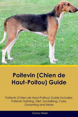 Poitevin (Chien de Haut-Poitou) Guide Poitevin Guide Includes: Poitevin Training, Diet, Socializing, Care, Grooming, Breeding and More by Connor Nolan