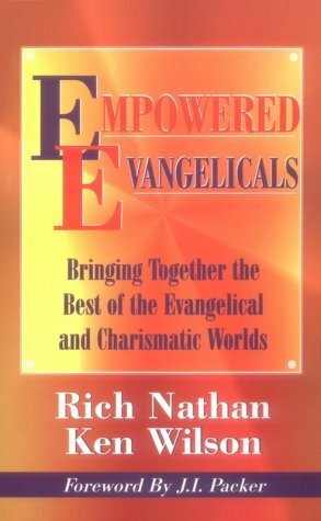 Empowered Evangelicals: Bringing Together the Best of the Evangelical and Charismatic Worlds by Rich Nathan, Ken Wilson