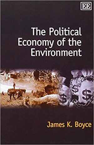 The Political Economy of the Environment by James K. Boyce