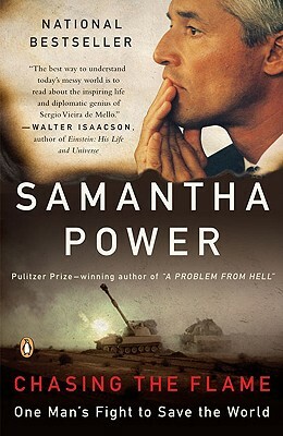 Chasing The Flame: Sergio Vieira de Mello and the Fight to Save the World by Samantha Power