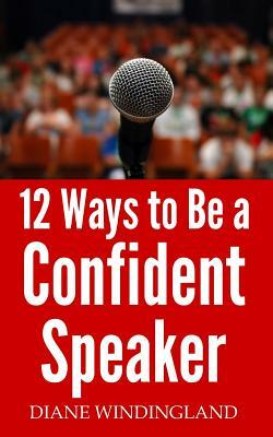 12 Ways to Be a Confident Speaker by Diane Windingland