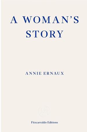 A Woman's Story by Annie Ernaux by Annie Ernaux, Annie Ernaux
